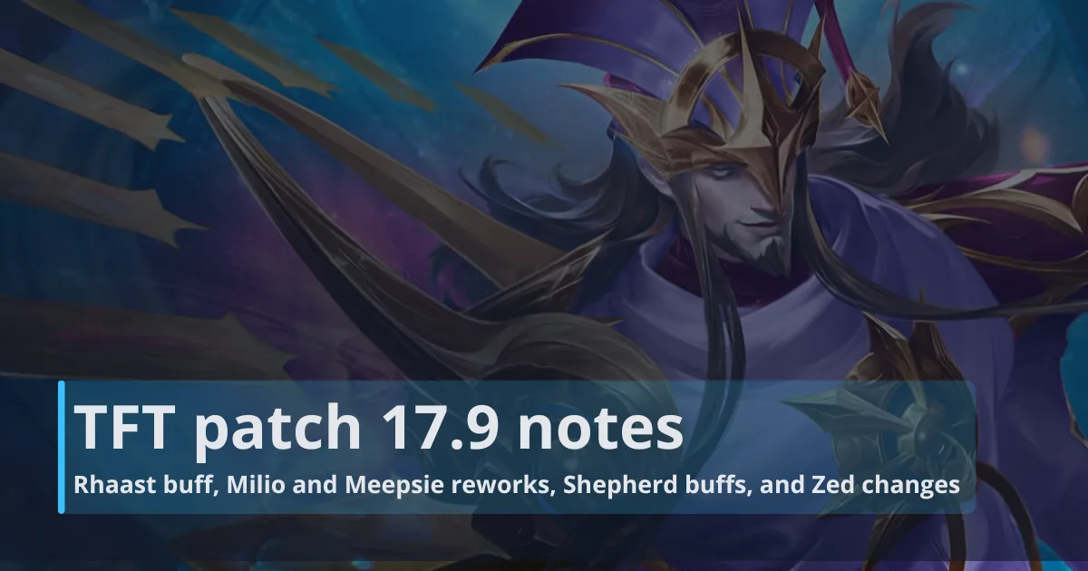 TFT patch 17.9 notes: Rhaast buff, Milio and Meepsie reworks, Shepherd buffs, and Zed changes TFT patch 17.9 notes: Rhaast buff, Milio and Meepsie reworks, Shepherd buffs, and Zed changes