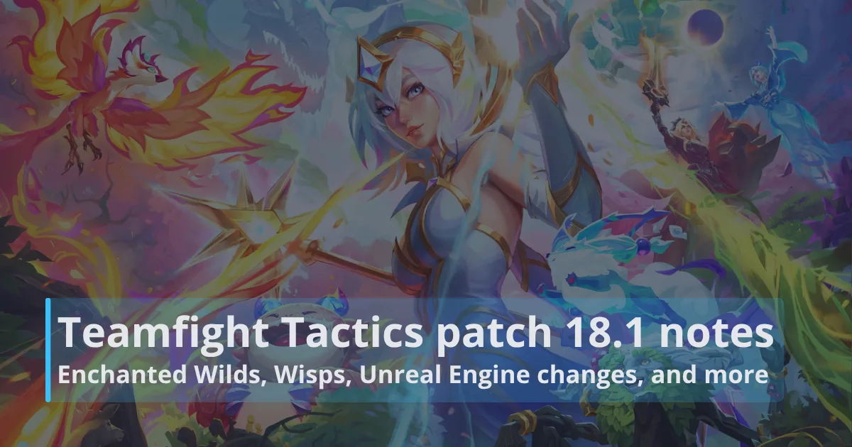 TFT patch 18.1 notes: Enchanted Wilds, Wisps, Unreal Engine changes, and more