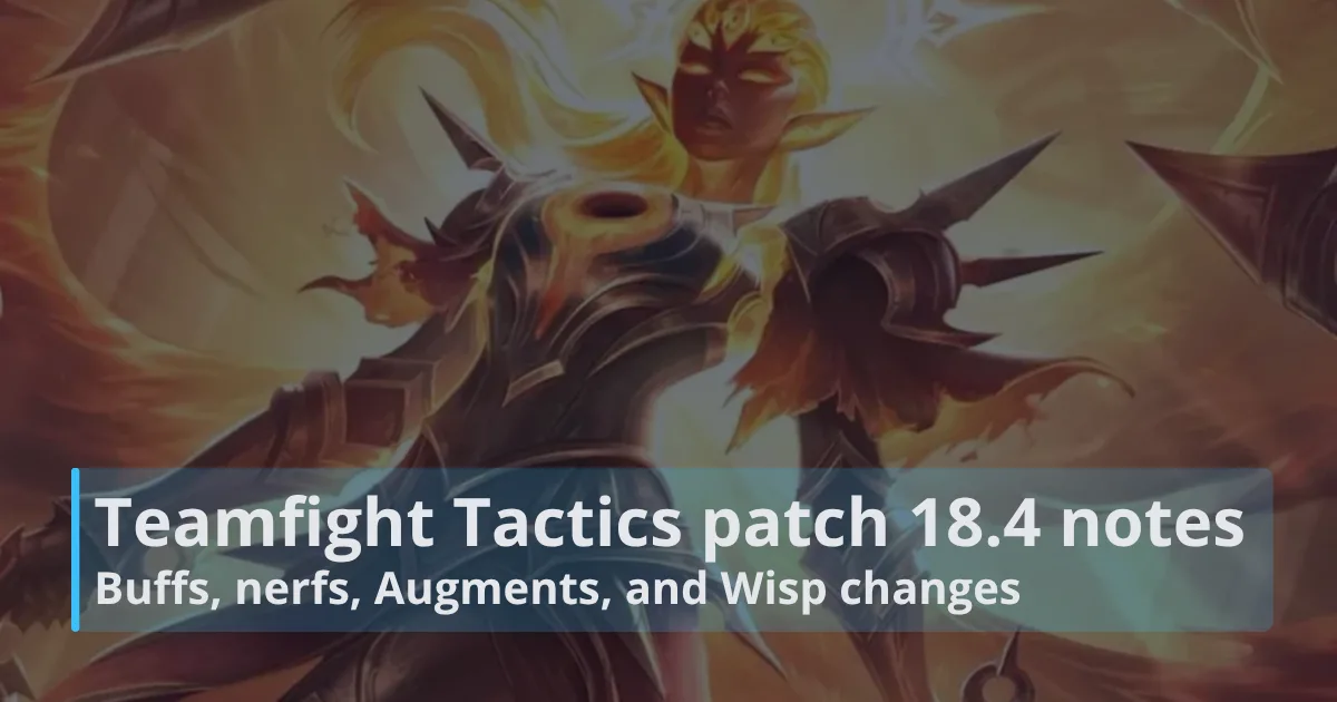 TFT patch 18.4 notes: Buffs, nerfs, Augments, and Wisp changes